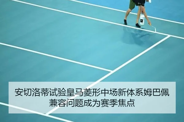 安切洛蒂试验皇马菱形中场新体系姆巴佩兼容问题成为赛季焦点