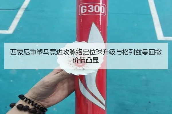 西蒙尼重塑马竞进攻脉络定位球升级与格列兹曼回撤价值凸显